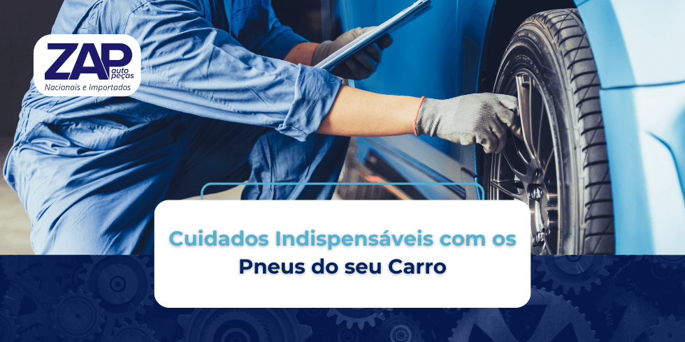 Cuidados Indispensáveis com os Pneus do seu Carro