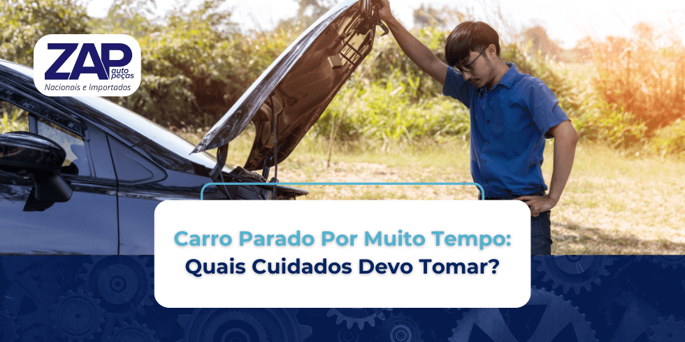 Carro Parado Por Muito Tempo: Quais Cuidados Devo Tomar?