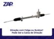 Direção com Folga ou Ruídos? Pode Ser a Caixa de Direção