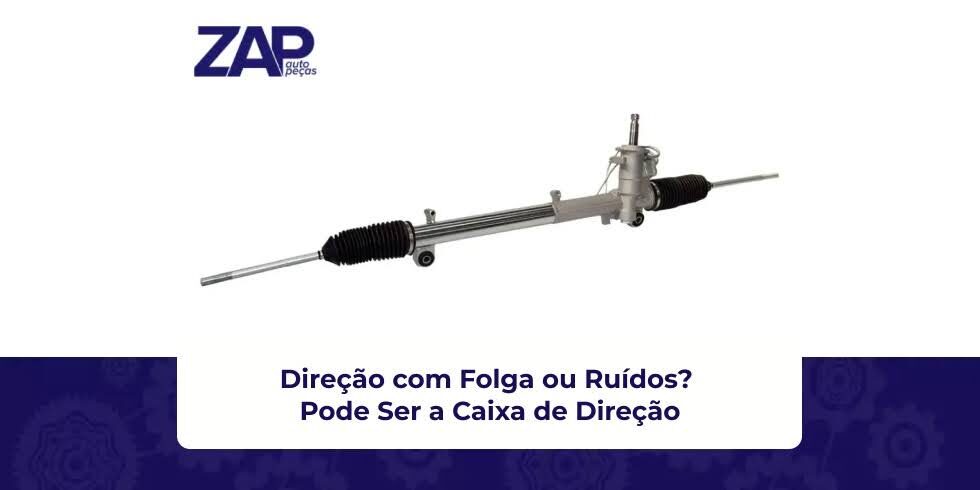 Direção com Folga ou Ruídos? Pode Ser a Caixa de Direção Direção com Folga ou Ruídos? Pode Ser a Caixa de Direção